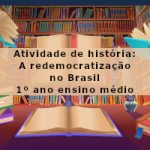 Atividade de história: A redemocratização no Brasil – 1º ano ensino médio