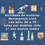 Atividade de história: Movimentos civis nos anos 60 e 70: lutas por direitos civis – 1º ano ensino médio