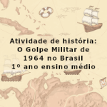 Atividade de história: O Golpe Militar de 1964 no Brasil – 1º ano ensino médio