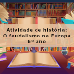 Atividade de história: O feudalismo na Europa – 6º ano