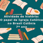 Atividade de história: O papel da Igreja Católica no Brasil Colônia – 7º ano