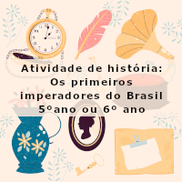 atividade de historia – Os primeiros imperadores do Brasil – 5 e 6 ano