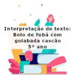 Interpretação de texto: Bolo de fubá com goiabada cascão – 5º ano