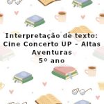 Interpretação de texto: Cine Concerto UP – Altas Aventuras – 5º ano