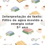 Interpretação de texto: Filtro de agua movido a energia solar – 5º ano