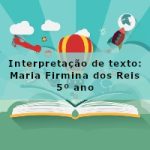Interpretação de texto: Maria Firmina dos Reis – 5º ano