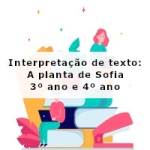 Interpretação de texto: A planta de Sofia – 3º ano e 4º ano