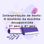 Interpretação de texto: O mistério da mochila desaparecida – 3º ano e 4º ano