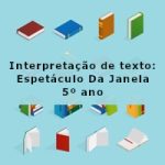 Interpretação de texto: Espetáculo Da Janela – 5º ano