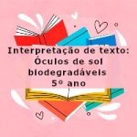 Interpretação de texto: Óculos de sol biodegradáveis – 5º ano