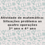 Atividade de matemática: Situações problema as quatro operações – 3º ano e 4º ano
