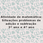 Atividade de matemática: Situações problemas de adição e subtração – 3º ano e 4º ano