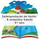 Interpretação de texto: A orquídea Vanda – 5º ano