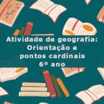 Atividade de geografia: Orientação e pontos cardinais – 6º ano