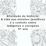 Atividade de história: A vida nas missões jesuíticas e o contato entre indígenas e europeus – 5º ano