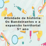 Atividade de história: Os Bandeirantes e a expansão territorial – 5º ano