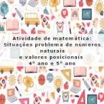 Atividade de matemática: Situações problema de números naturais e valores posicionais – 4º ano e 5º ano